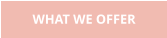 WHAT WE OFFER