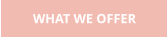 WHAT WE OFFER