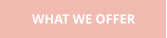 WHAT WE OFFER